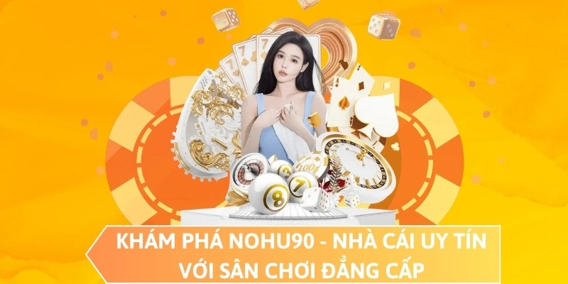 Khám phá NOHU90 - Nhà cái uy tín với sân chơi đẳng cấp