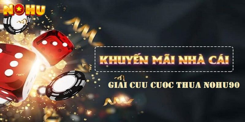 Khuyến mãi nohu giải cứu cược thua hấp dẫn