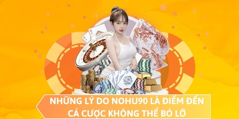 Những lý do NOHU90 là điểm đến cá cược không thể bỏ lỡ