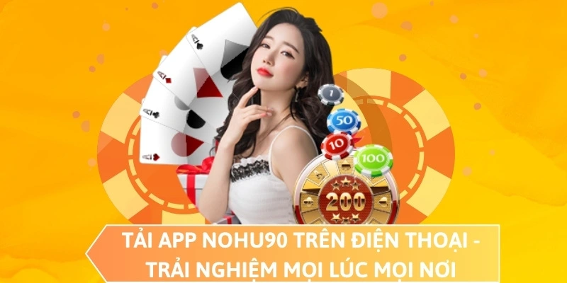 Tải app NOHU90 trên điện thoại - Trải nghiệm mọi lúc mọi nơi